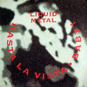 Liquid Metal (4): Hasta La Vista, Baby!