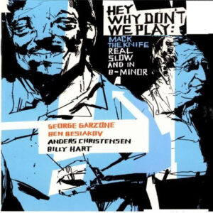 Ben Besiakov / George Garzone: Hey Why Don't We Play: Mack The Knife Real Slow And In B-Minor