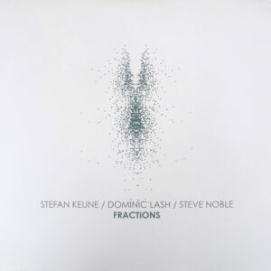 Stefan Keune / Dominic Lash / Steve Noble: Fractions