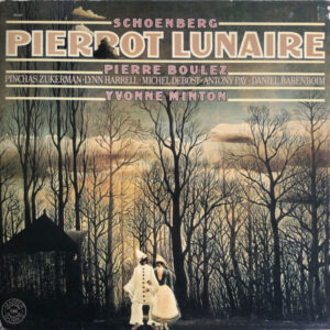 Arnold Schoenberg, Pierre Boulez, Pinchas Zukerman, Lynn Harrell, Michel Debost, Antony Pay, Daniel Barenboim, Yvonne Minton: Pierrot Lunaire