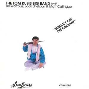 The Tom Kubis Big Band With Bill Watrous, Jack Sheldon & Matt Catingub: Slightly Off The Ground
