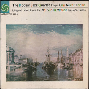 The Modern Jazz Quartet: The Modern Jazz Quartet Plays One Never Knows - Original Film Score For “No Sun In Venice”