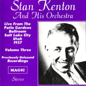 Stan Kenton And His Orchestra: Live From The Patio Gardens Ballroom Salt Lake City Utah 1957 Volume Three