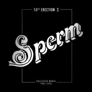 Sperm*: 50th Erection I, Collected Works 1968 - 1971