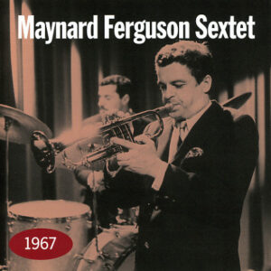 Maynard Ferguson Sextet: 1967