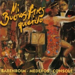 Barenboim*, Mederos*, Console*: Mi Buenos Aires Querido - Tangos Among Friends