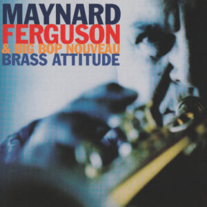 Maynard Ferguson & Big Bop Nouveau*: Brass Attitude