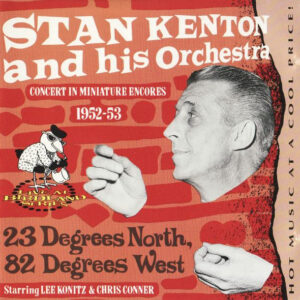 Stan Kenton And His Orchestra: 23 Degrees North, 82 Degrees West (Concert In Miniature Encores 1952-53)