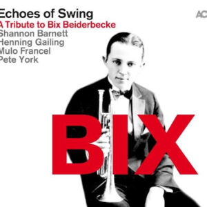Echoes Of Swing, Shannon Barnett, Henning Gailing, Mulo Francel, Pete York, Bix*: Bix - A Tribute To Bix Beiderbecke