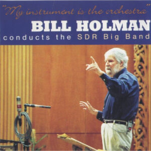 Bill Holman Conducts The SDR Big Band: My Instrument Is The Orchestra