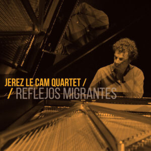 Jerez Le Cam Quartet*: Reflejos Migrantes