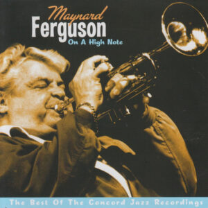 Maynard Ferguson: On A High Note - The Best Of Concord Jazz Recordings