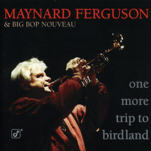 Maynard Ferguson & Big Bop Nouveau*: One More Trip To Birdland