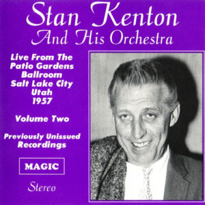 Stan Kenton And His Orchestra: Live From The Patio Gardens Ballroom Salt Lake City Utah 1957 Volume Two