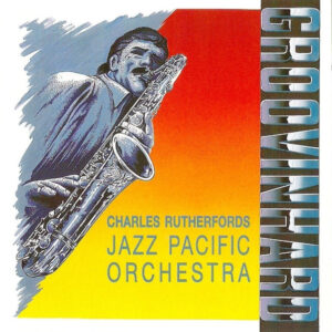 Charles Rutherford's Jazz Pacific Orchestra: Groovin' Hard