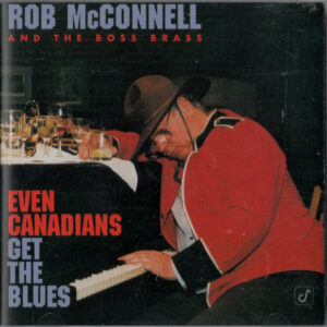 Rob McConnell And The Boss Brass*: Even Canadians Get The Blues