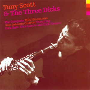 Tony Scott (2) & The Three Dicks: The Complete Milt Hinton And Osie Johnson Quartet Featuring Dick Katz, Dick Garcia And Dick Hyman