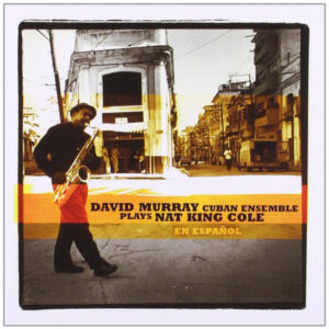 David Murray Cuban Ensemble: David Murray Cuban Ensemble Plays Nat King Cole En Español