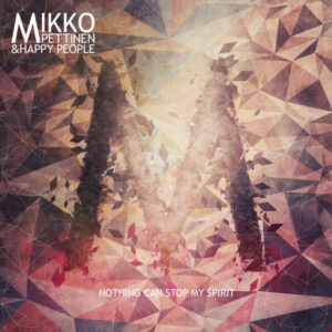 Mikko Pettinen & Happy People: Nothing Can Stop My Spirit