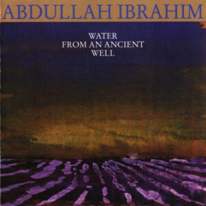 Abdullah Ibrahim: Water From An Ancient Well