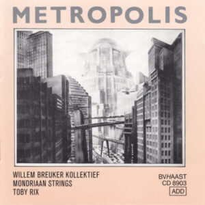 Willem Breuker Kollektief, Mondriaan Strings, Toby Rix*: Metropolis