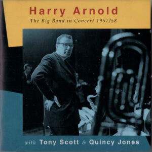 Harry Arnold With Tony Scott (2) & Quincy Jones: The Big Band In Concert 1957/58