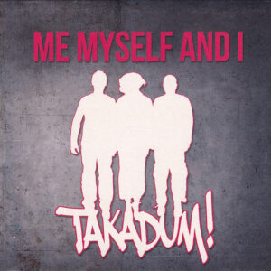 Me Myself And I: Takadum
