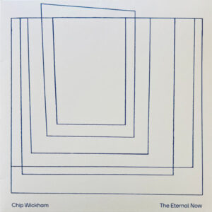 Chip Wickham*: The Eternal Now