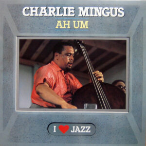 Charlie Mingus*: Ah Um