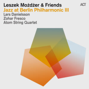 Możdżer Danielsson Fresco, Atom String Quartet: Jazz At Berlin Philharmonic III Leszek Możdżer & Friends