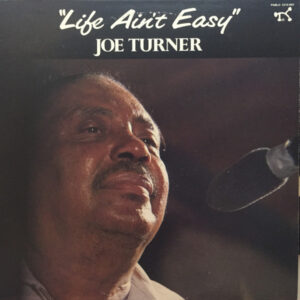 Joe Turner*: "Life Ain't Easy"