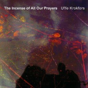 Uffe Krokfors*: The Incense Of All Our Prayers