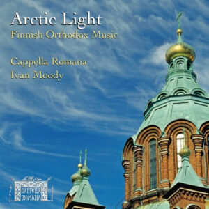 Cappella Romana, Ivan Moody: Arctic Light (Finnish Orthodox Music)