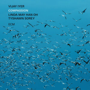 Vijay Iyer, Linda May Han Oh*, Tyshawn Sorey: Compassion