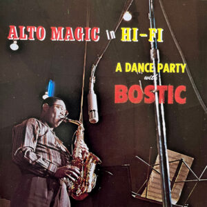 Earl Bostic: Alto Magic In Hi-Fi A Dance Party With Bostic