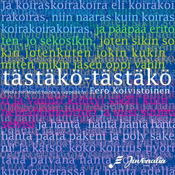 Eero Koivistoinen, Juvenalia Choir: Tästäkö-Tästäkö - Works For Mixed Voices A Cappella By Eero Koivistoinen