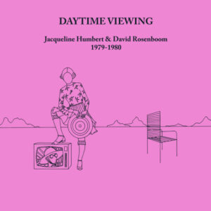 Jacqueline Humbert & David Rosenboom: Daytime Viewing (1979-1980)