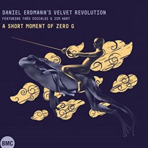 Daniel Erdmann's Velvet Revolution Featuring Théo Ceccaldi & Jim Hart: A Short Moment Of Zero G