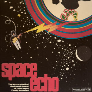 Various: Space Echo - The Mystery Behind The Cosmic Sound Of Cabo Verde Finally Revealed