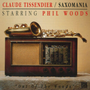 Claude Tissendier / Saxomania Starring Phil Woods: Out Of The Woods