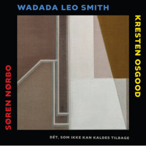Søren Nørbo, Wadada Leo Smith, Kresten Osgood: Dét, Som Ikke Kan Kaldes Tilbage